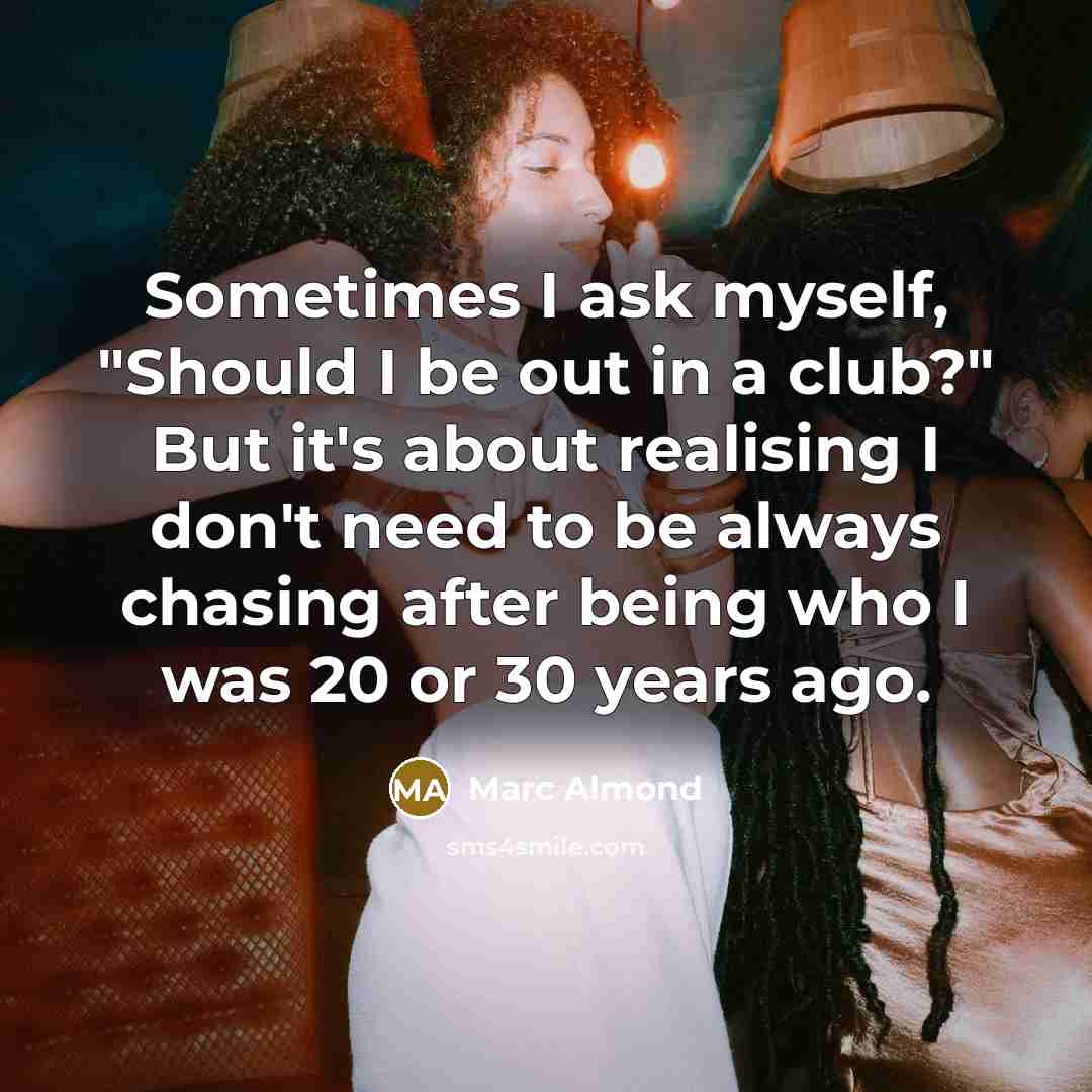 “Sometimes I ask myself, "Should I be out in a…” quote by Marc Almond