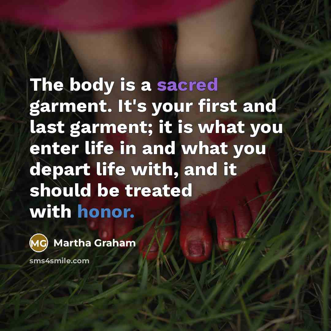 “The body is a sacred garment. It's your first and…” quote by Martha Graham