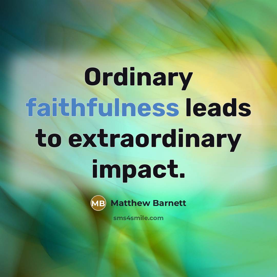 “Ordinary faithfulness leads to extraordinary impact.…” quote by Matthew Barnett