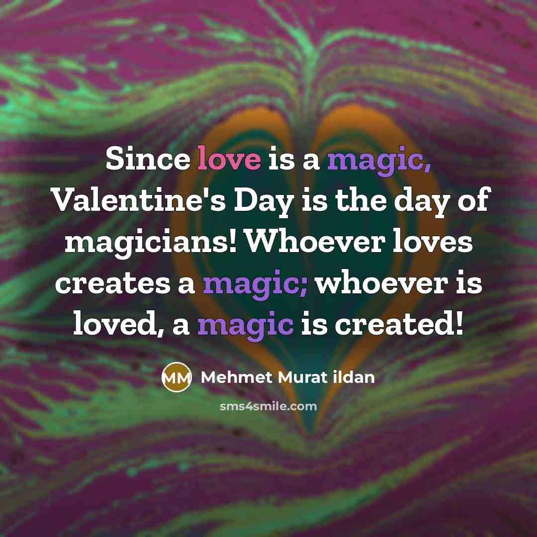 “Since love is a magic, Valentine's Day is the day…” quote by Mehmet Murat Ildan