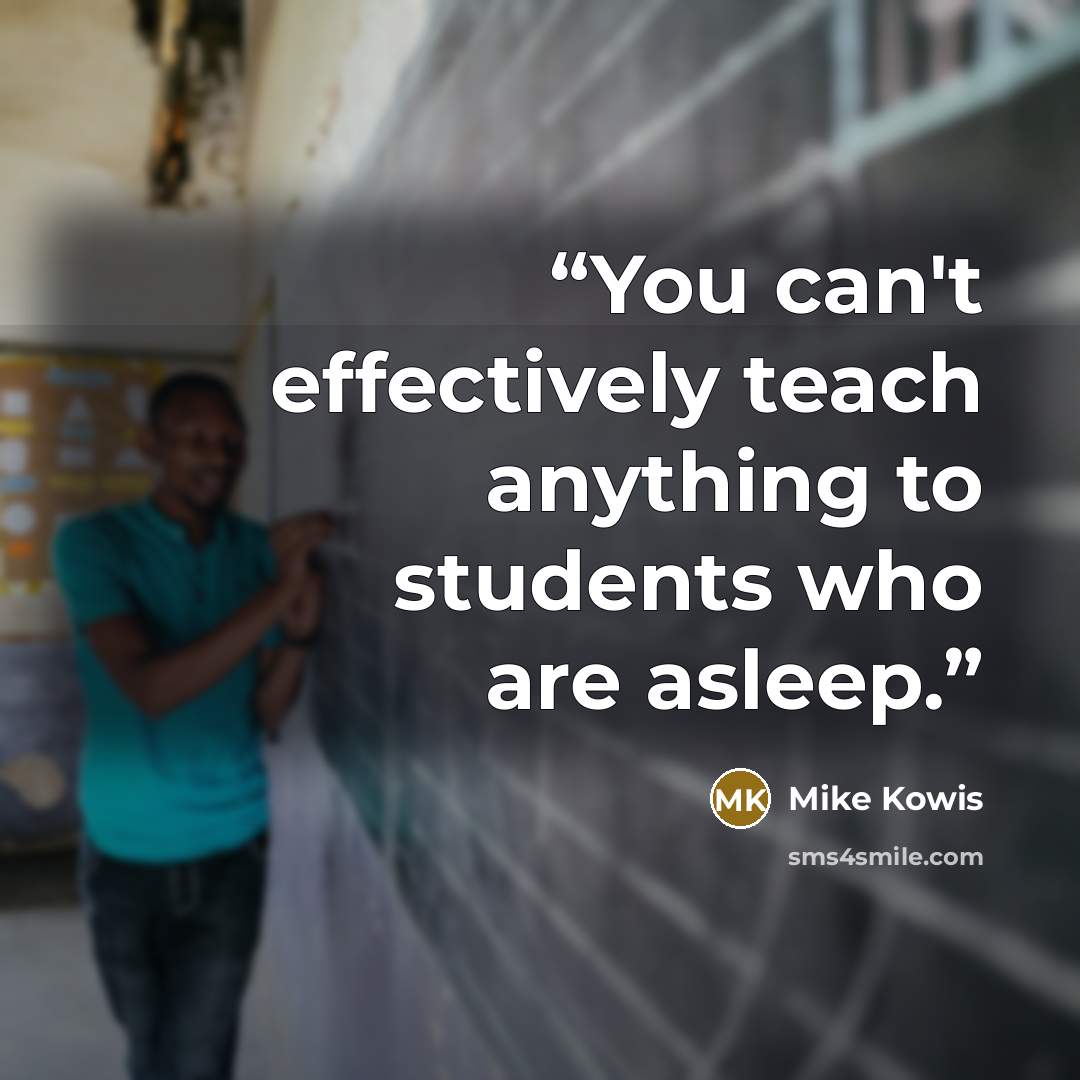 “You can't effectively teach anything to students who are asleep.” quote by Mike Kowis