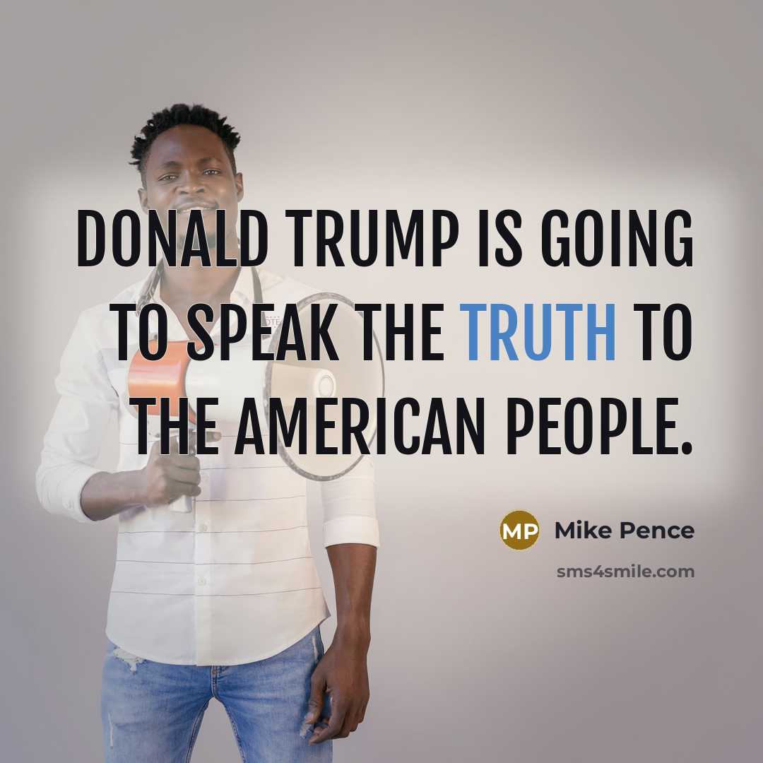 “Donald Trump is going to speak the truth to the…” quote by Mike Pence