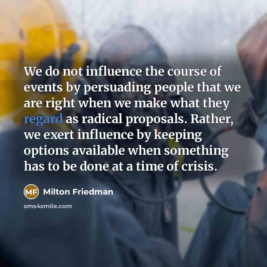 “We do not influence the course of events by persuading…” quote by Milton Friedman