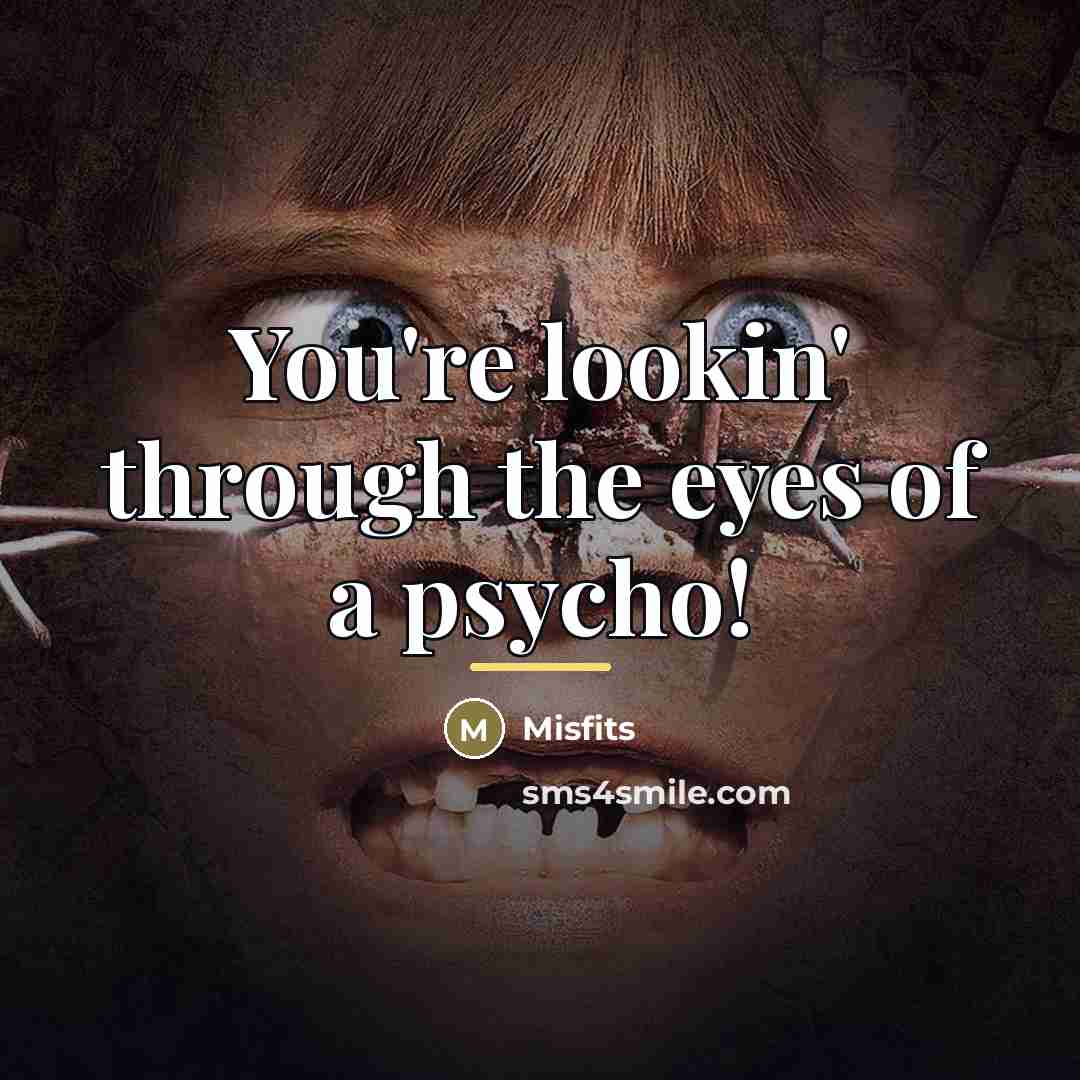 “You're lookin' through the eyes of a psycho!…” quote by Misfits