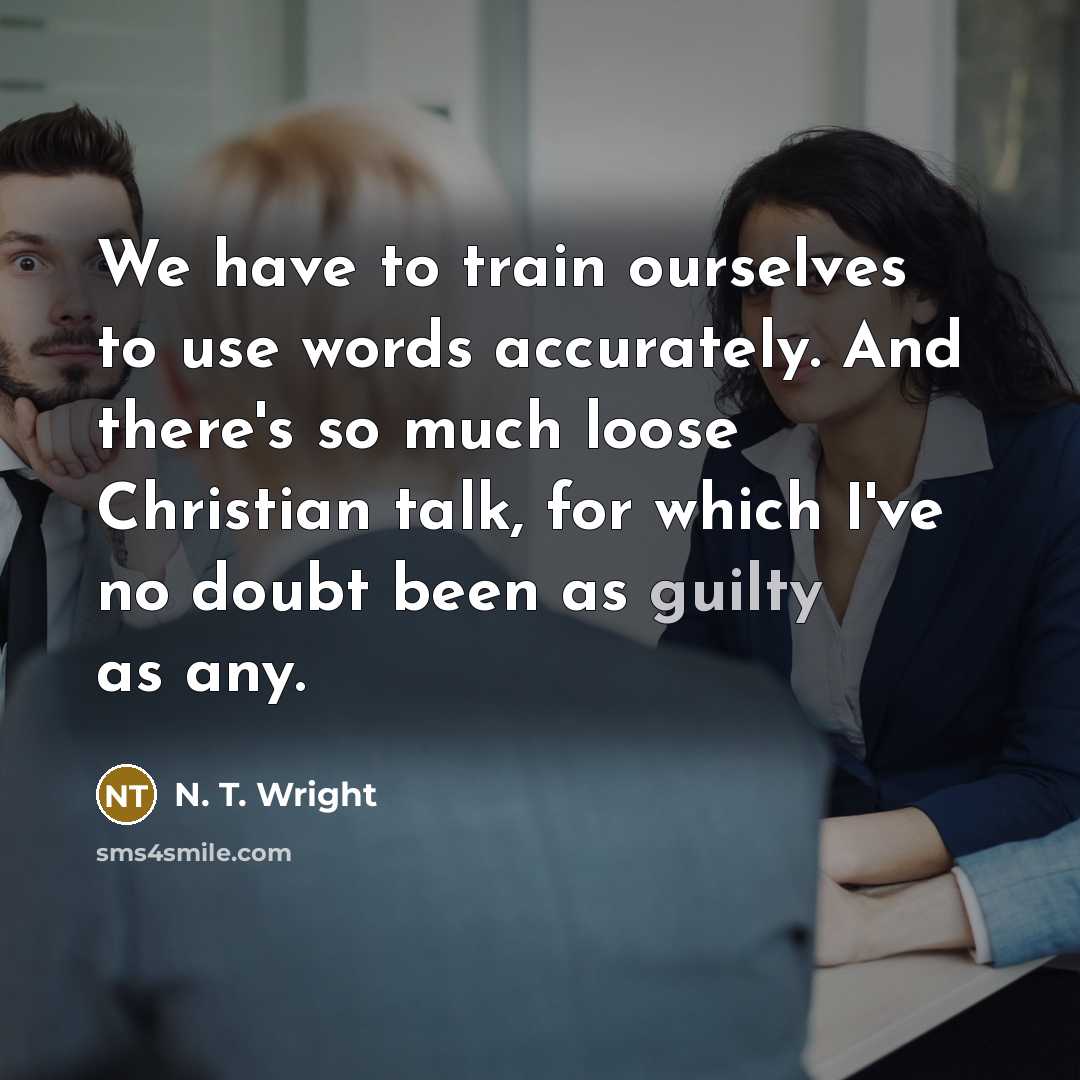 “We have to train ourselves to use words accurately. And…” quote by N. T. Wright