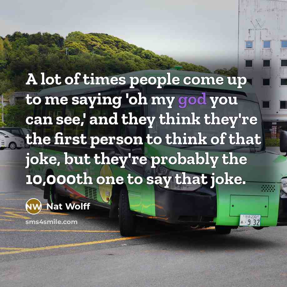 “A lot of times people come up to me saying…” quote by Nat Wolff