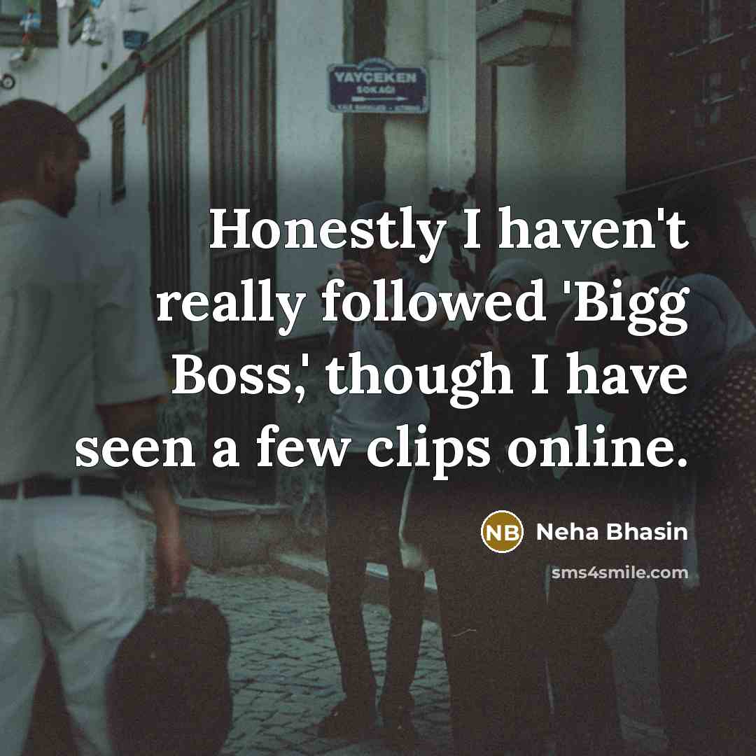 “Honestly I haven't really followed 'Bigg Boss,' though I have…” quote by Neha Bhasin