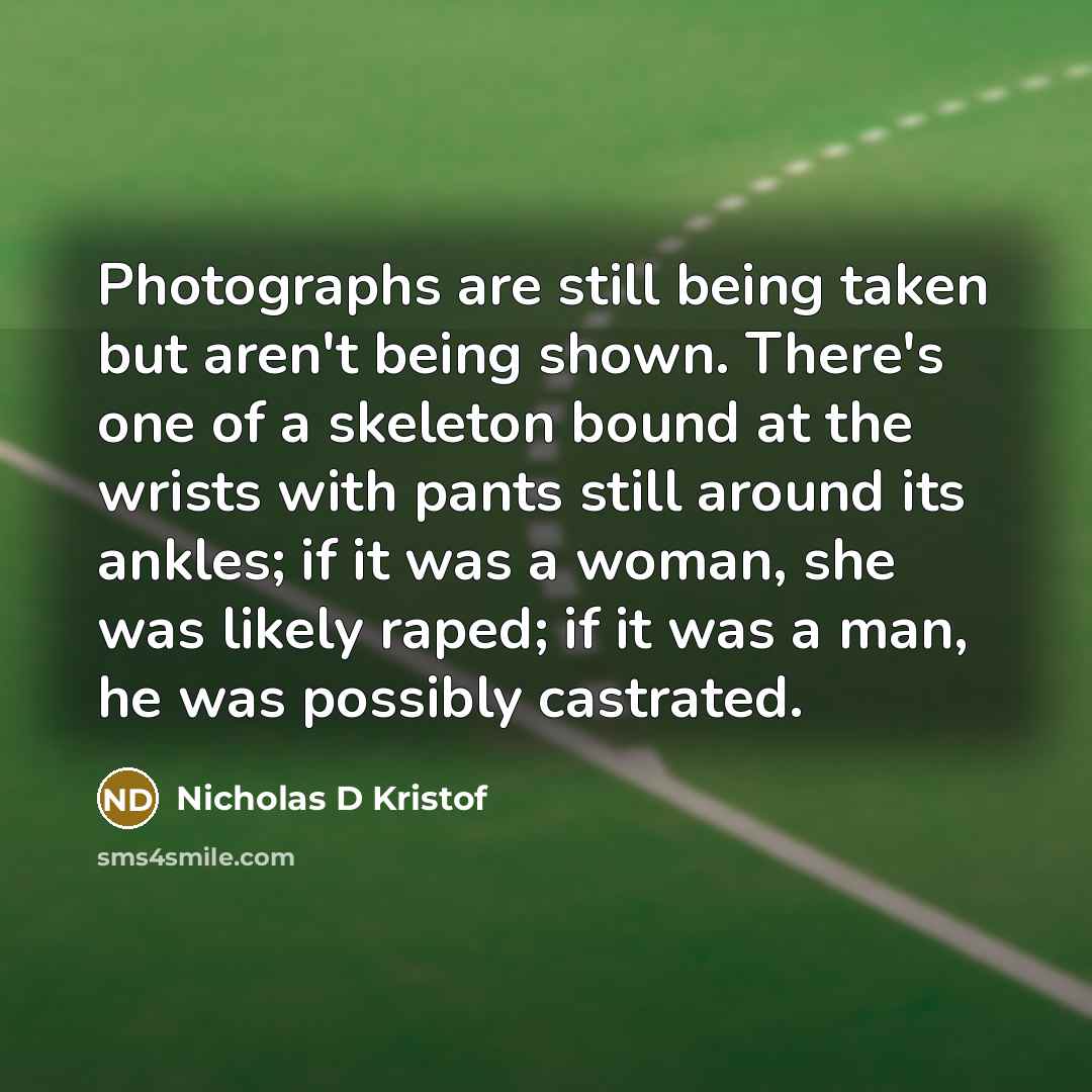 “Photographs are still being taken but aren't being shown. There's…” quote by Nicholas D Kristof