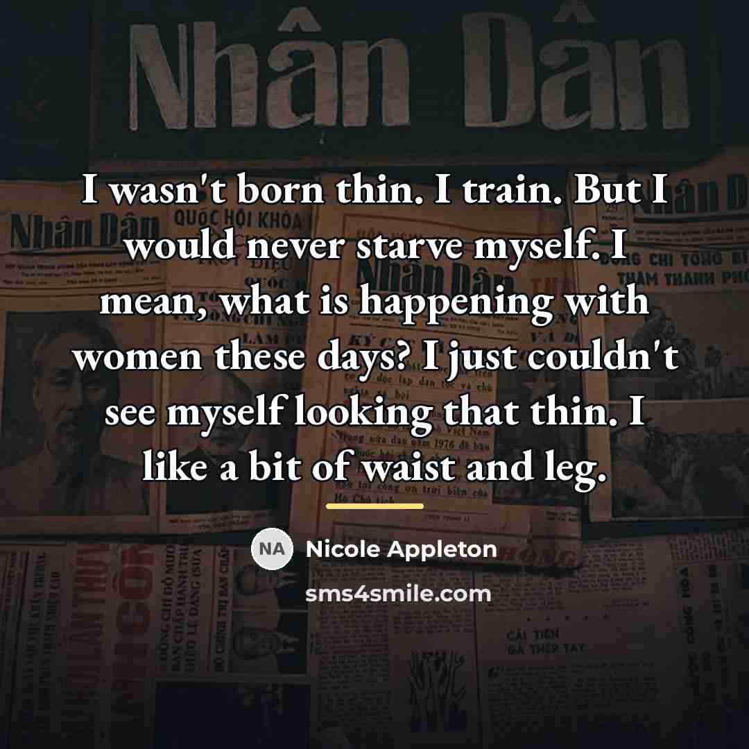 “I wasn't born thin. I train. But I would never…” quote by Nicole Appleton
