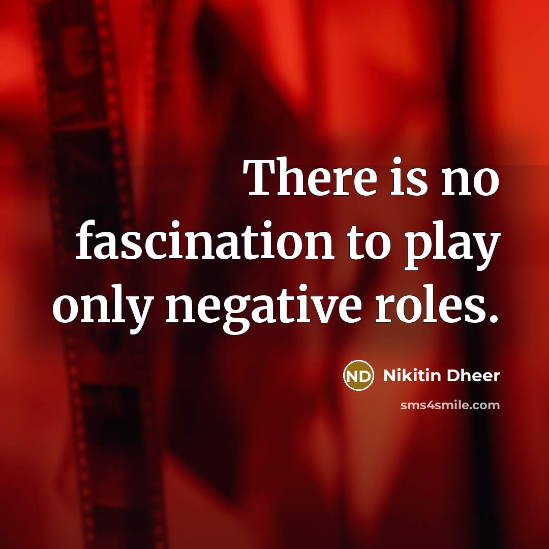 “There is no fascination to play only negative roles.…” quote by Nikitin Dheer