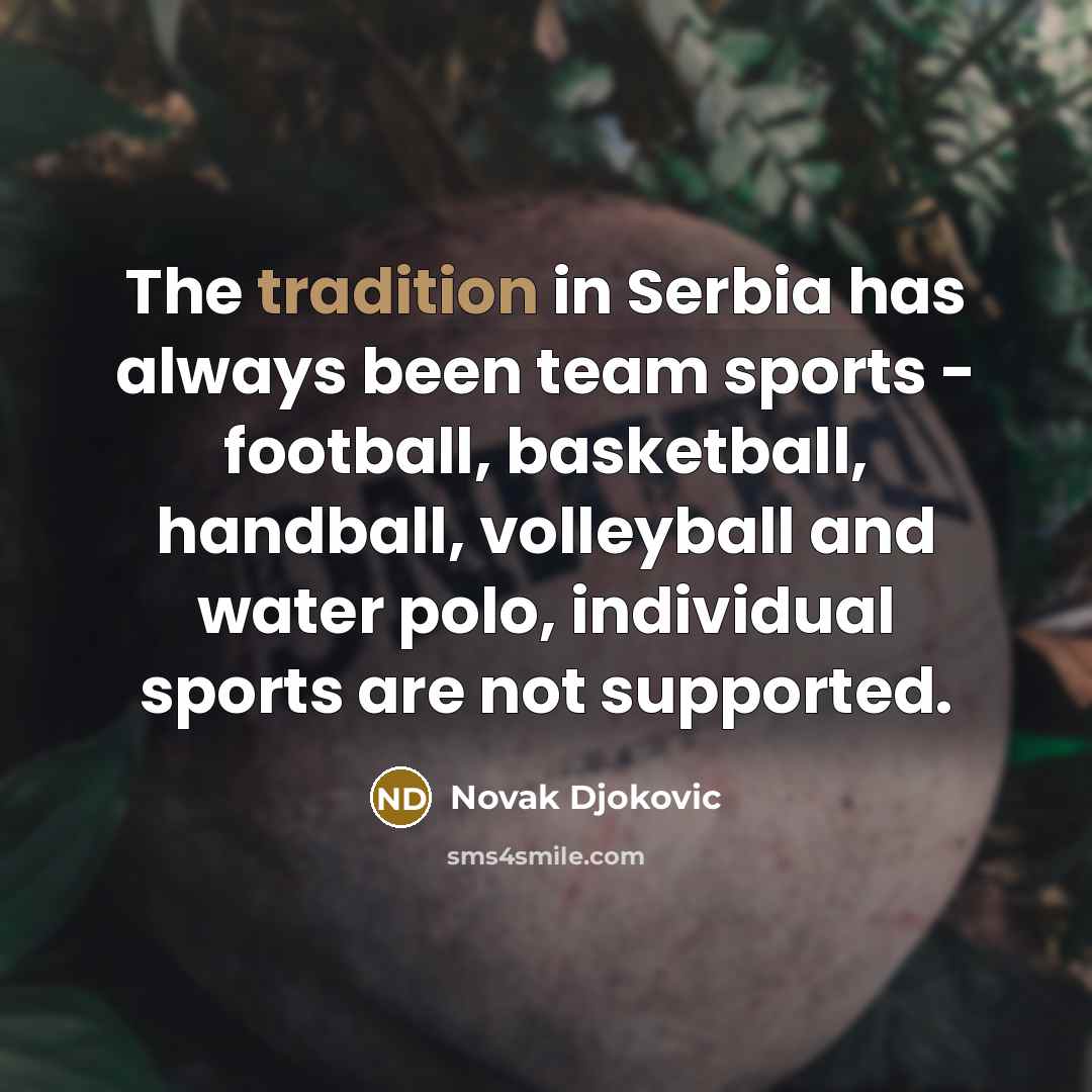 “The tradition in Serbia has always been team sports -…” quote by Novak Djokovic