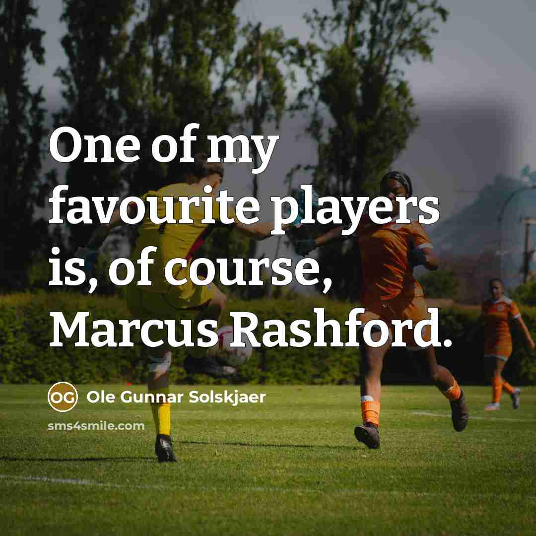 “One of my favourite players is, of course, Marcus Rashford.…” quote by Ole Gunnar Solskjaer