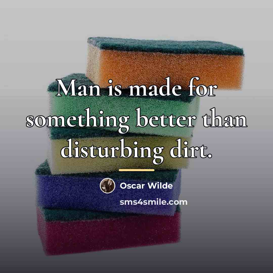 “Man is made for something better than disturbing dirt.…” quote by Oscar Wilde