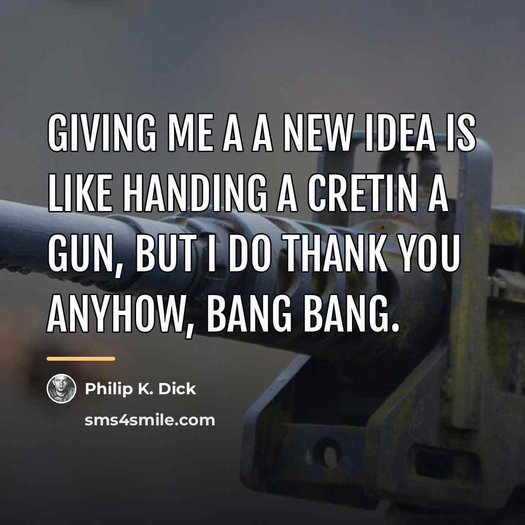 “Giving me a a new idea is like handing a…” quote by Philip K. Dick