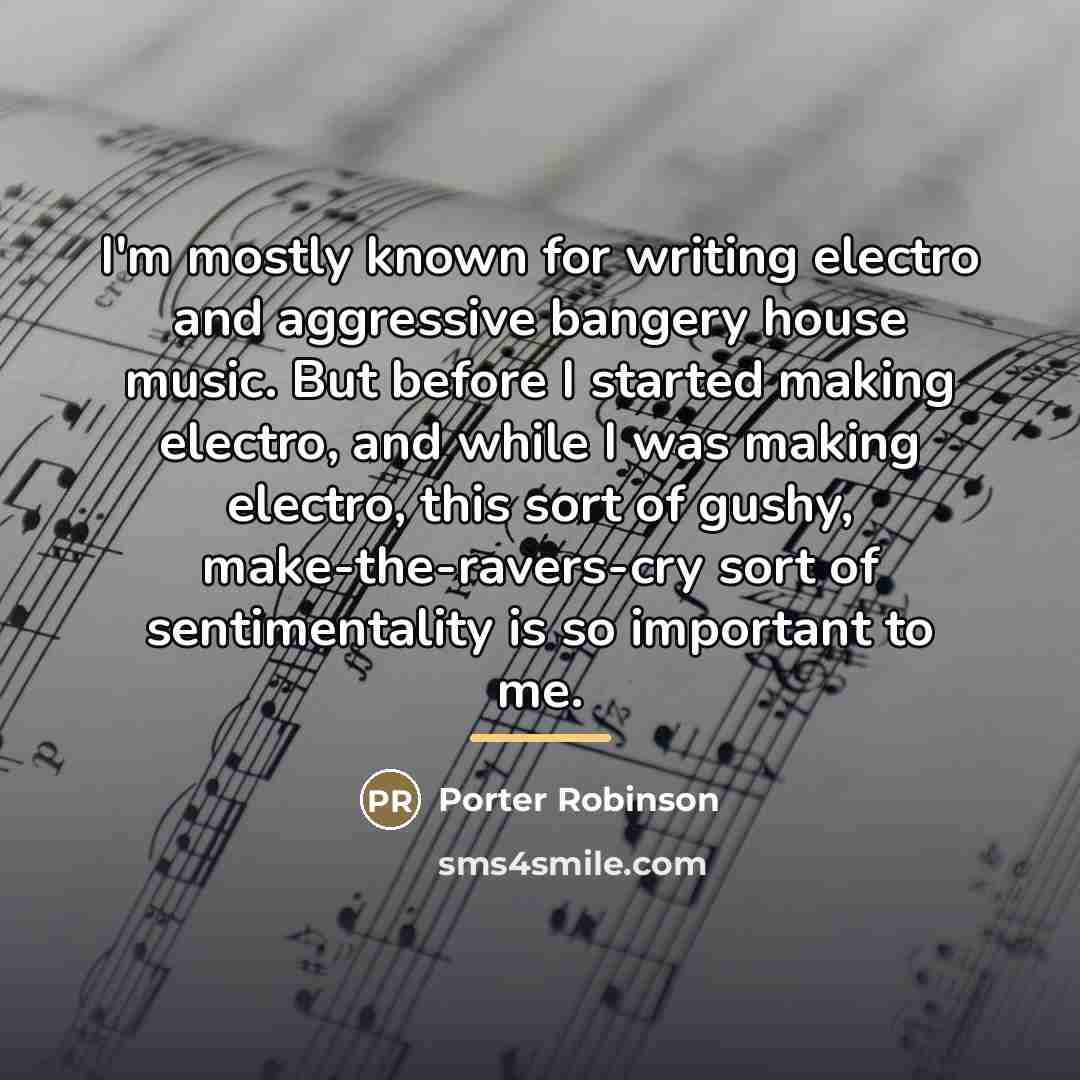 “I'm mostly known for writing electro and aggressive bangery house…” quote by Porter Robinson