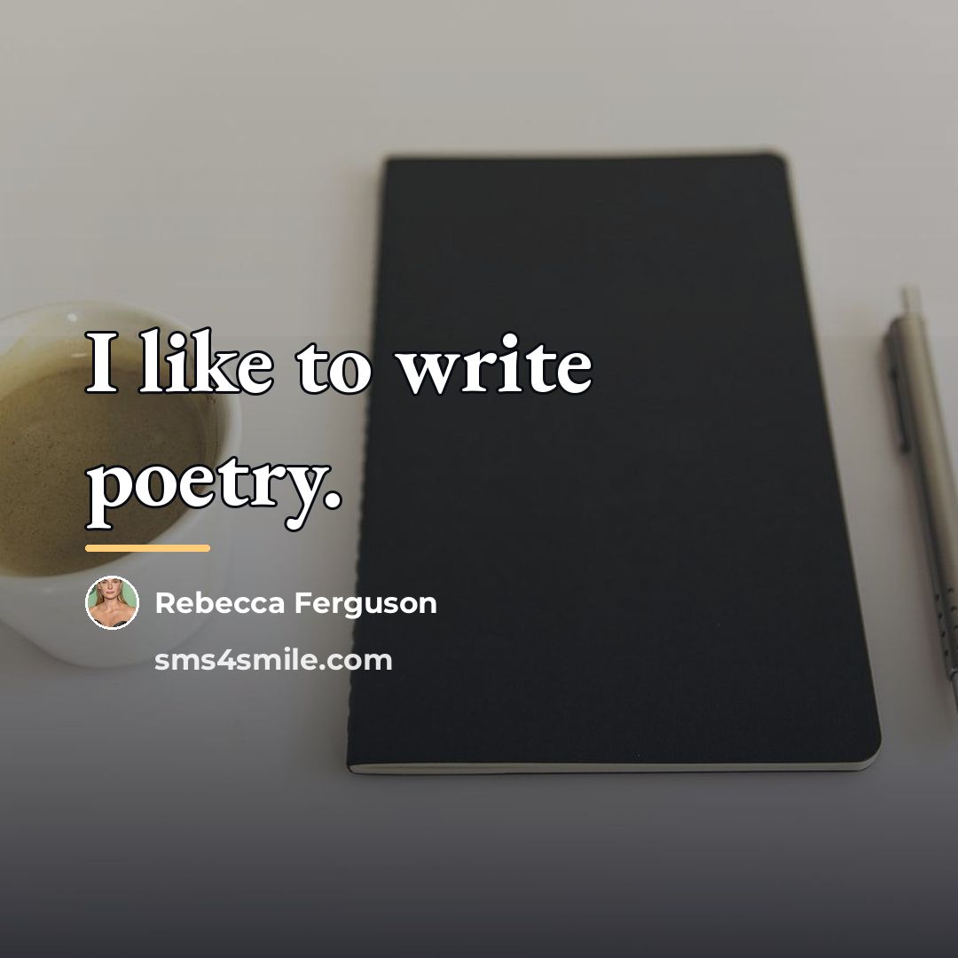 “I like to write poetry.…” quote by Rebecca Ferguson