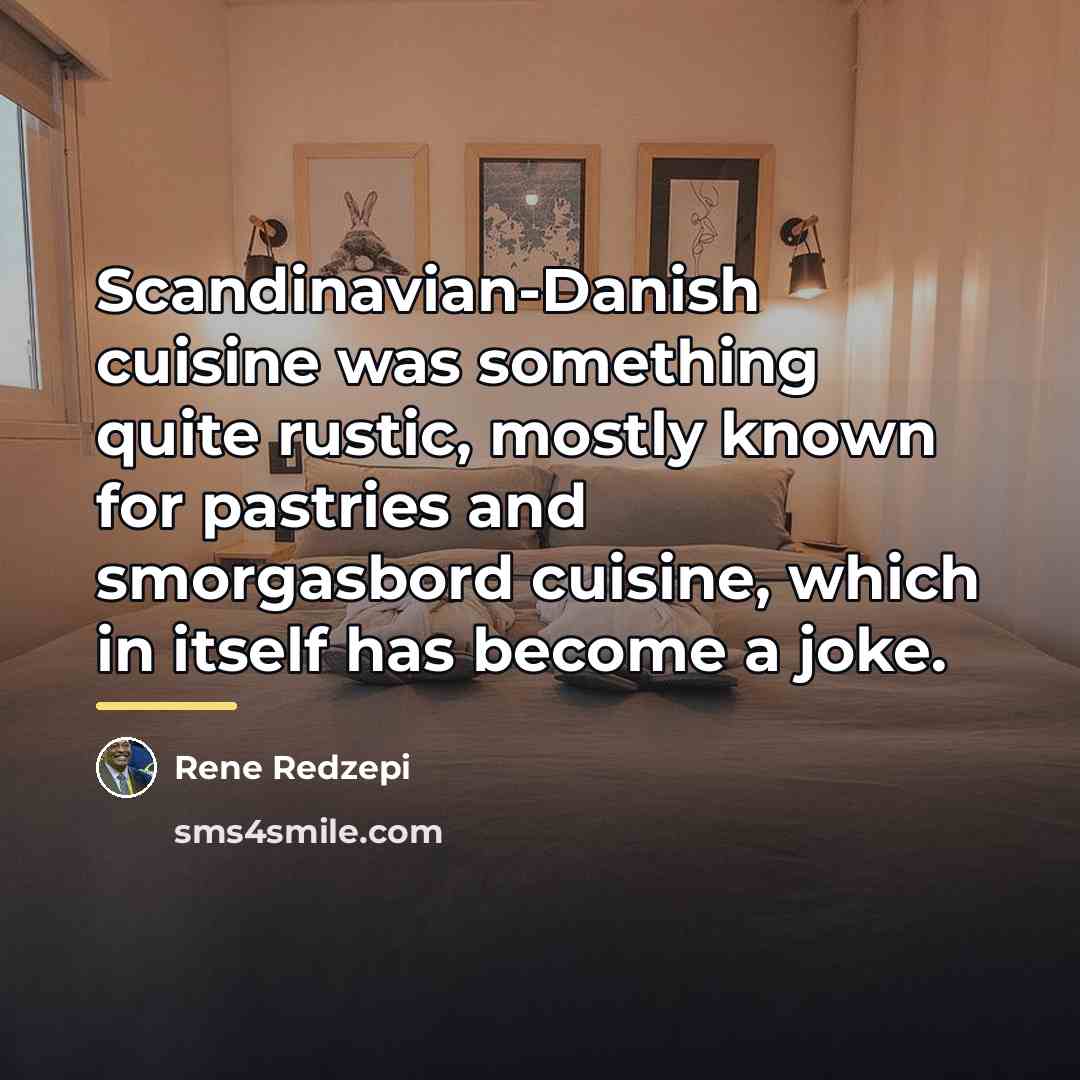 “Scandinavian-Danish cuisine was something quite rustic, mostly known for pastries…” quote by Rene Redzepi