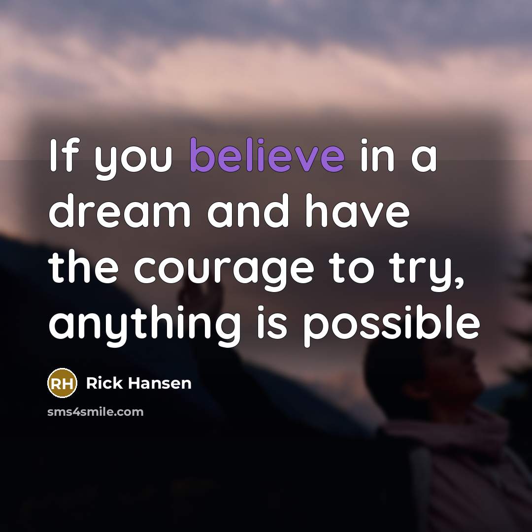 “If you believe in a dream and have the courage…” quote by Rick Hansen
