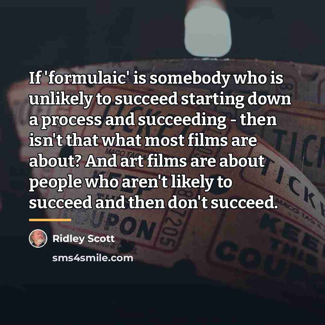 “If 'formulaic' is somebody who is unlikely to succeed starting…” quote by Ridley Scott