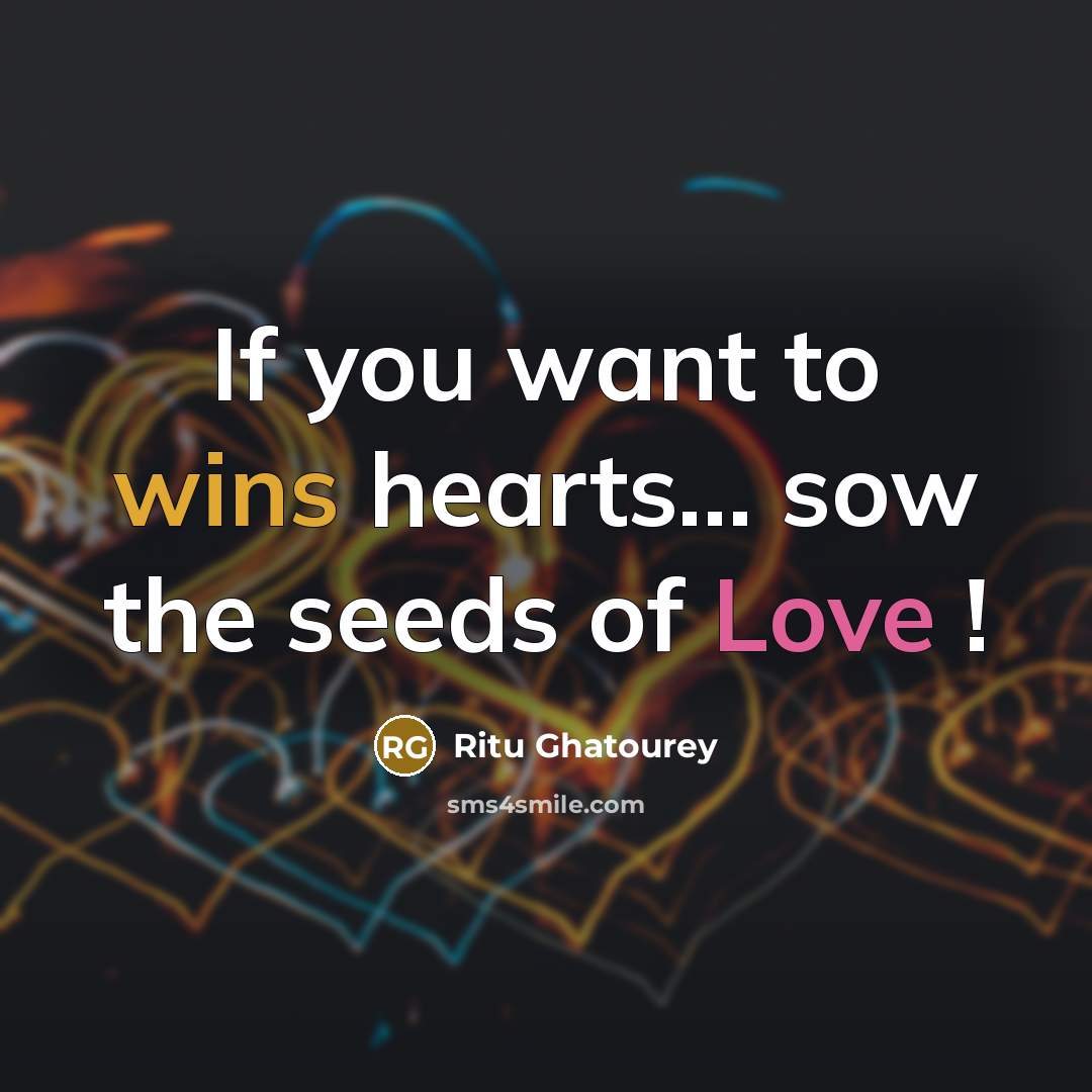“If you want to wins hearts... sow the seeds of Love !” quote by Ritu Ghatourey