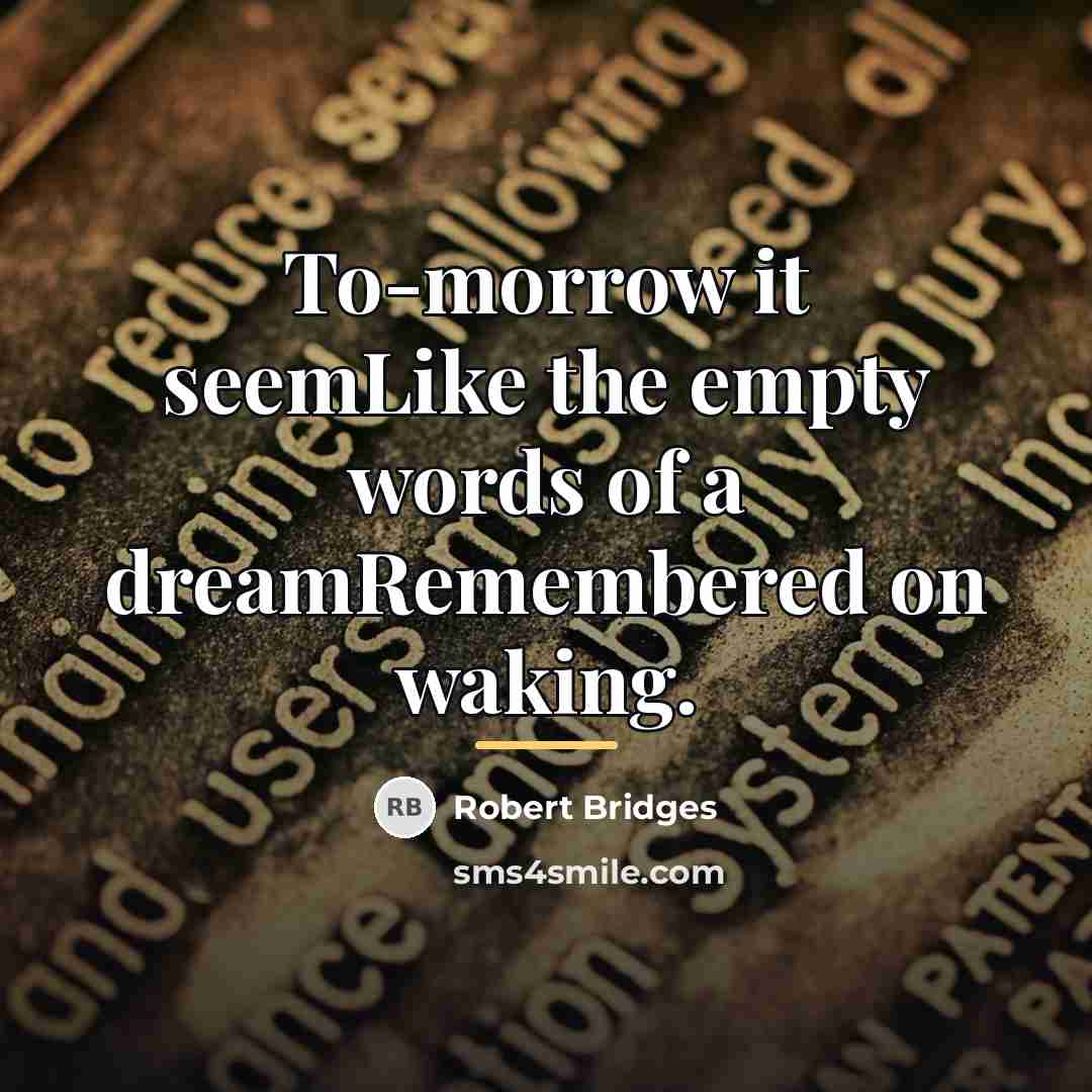 “To-morrow it seemLike the empty words of a dreamRemembered on…” quote by Robert Bridges