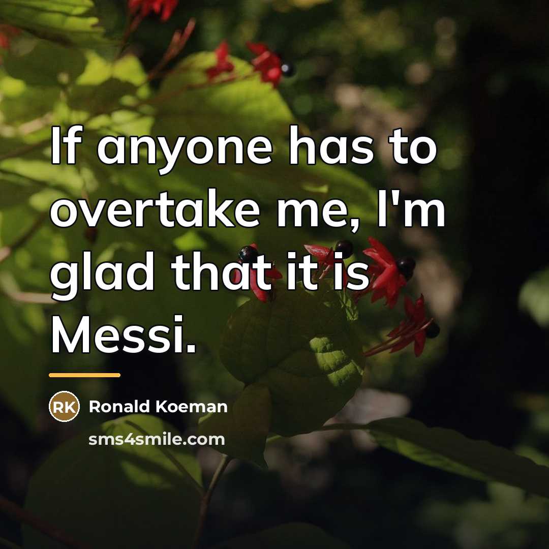 “If anyone has to overtake me, I'm glad that it…” quote by Ronald Koeman