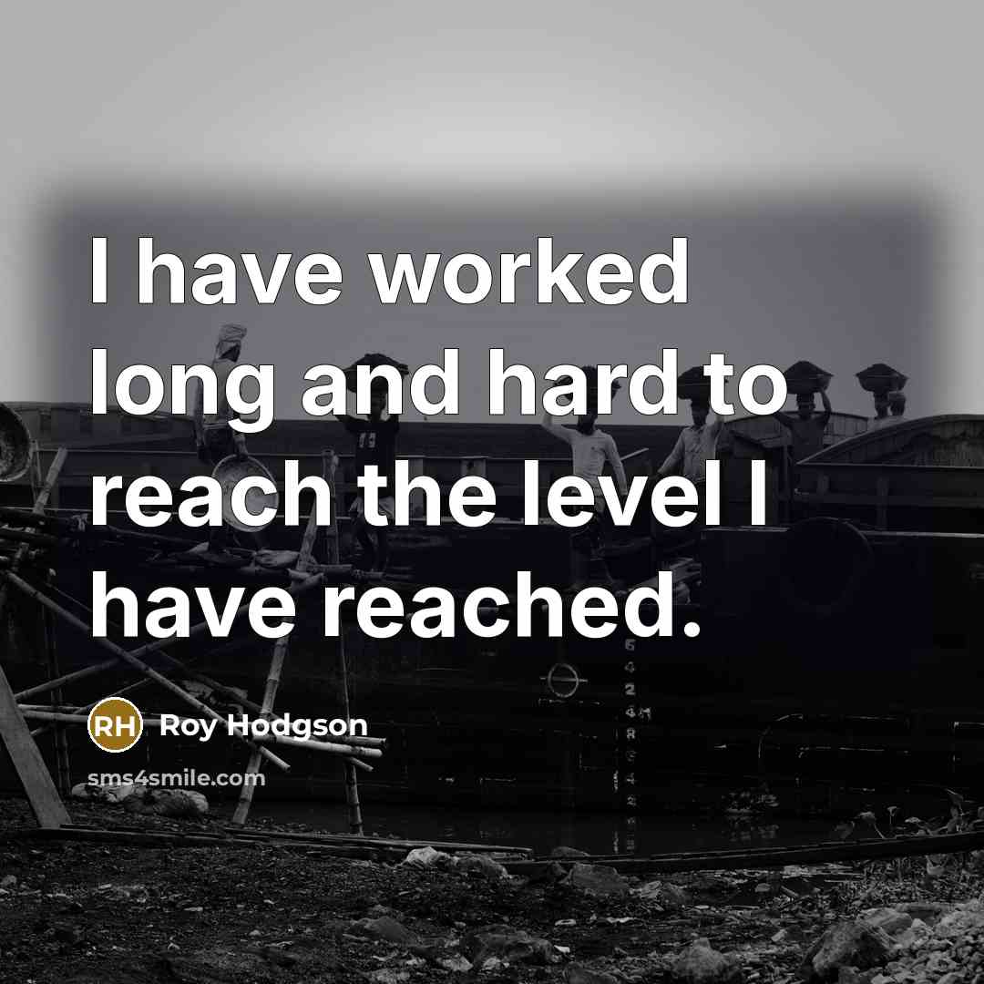 “I have worked long and hard to reach the level…” quote by Roy Hodgson
