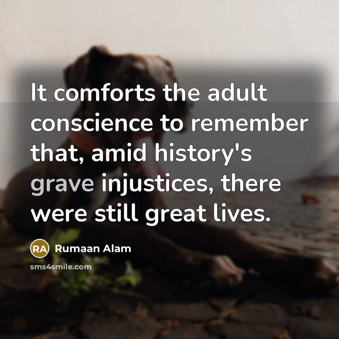 “It comforts the adult conscience to remember that, amid history's…” quote by Rumaan Alam