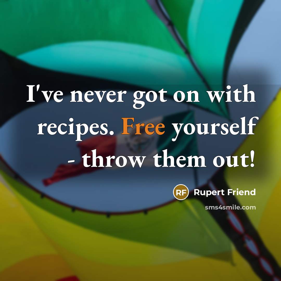 “I've never got on with recipes. Free yourself - throw…” quote by Rupert Friend