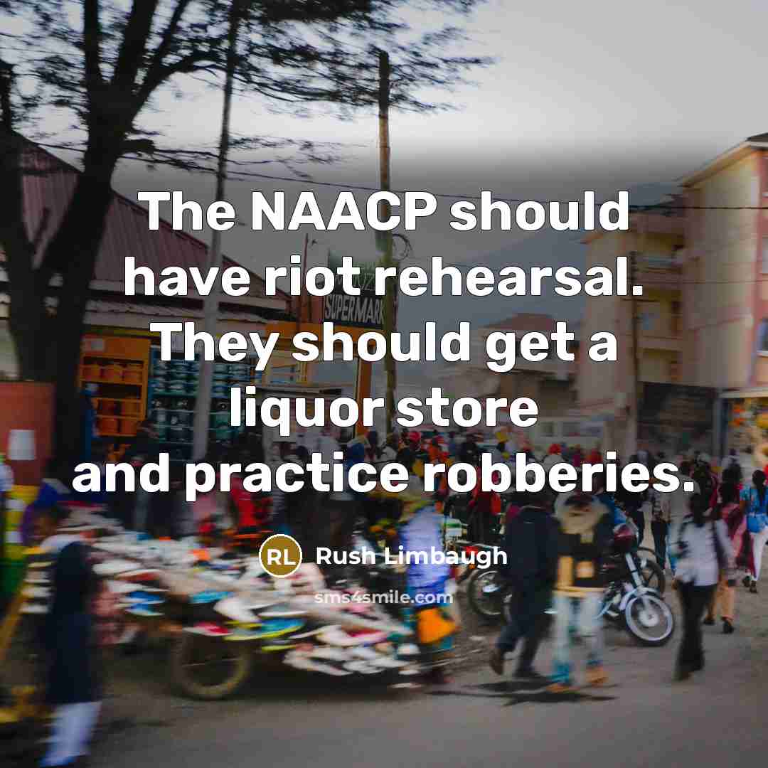 “The NAACP should have riot rehearsal. They should get a…” quote by Rush Limbaugh