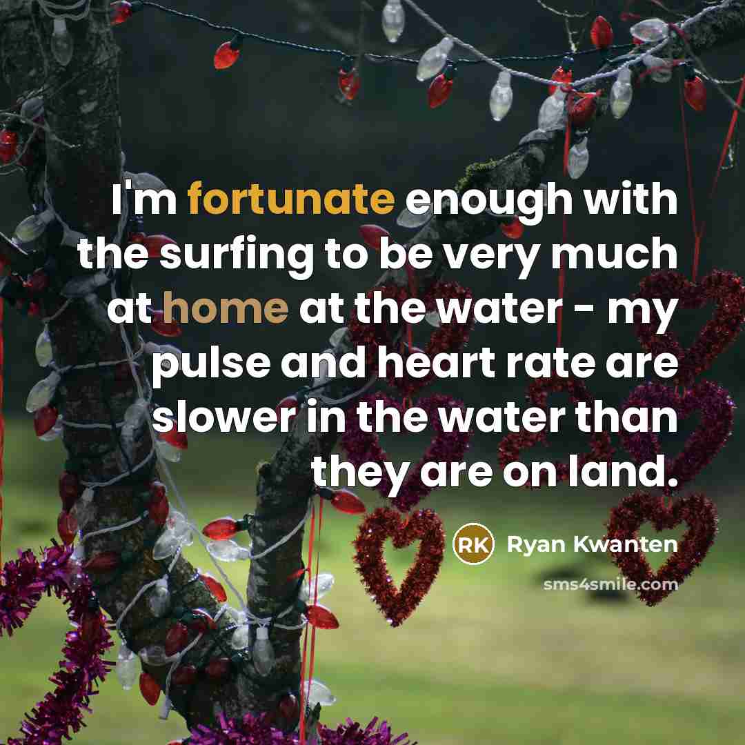 “I'm fortunate enough with the surfing to be very much…” quote by Ryan Kwanten
