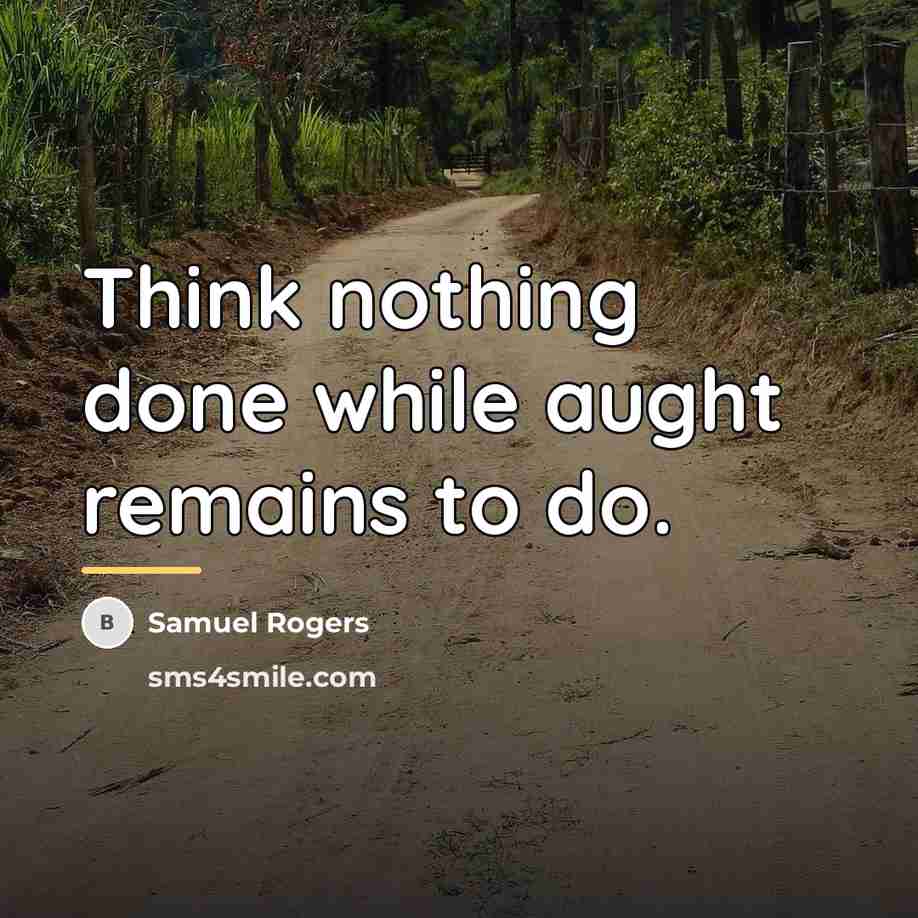 “Think nothing done while aught remains to do.…” quote by Samuel Rogers