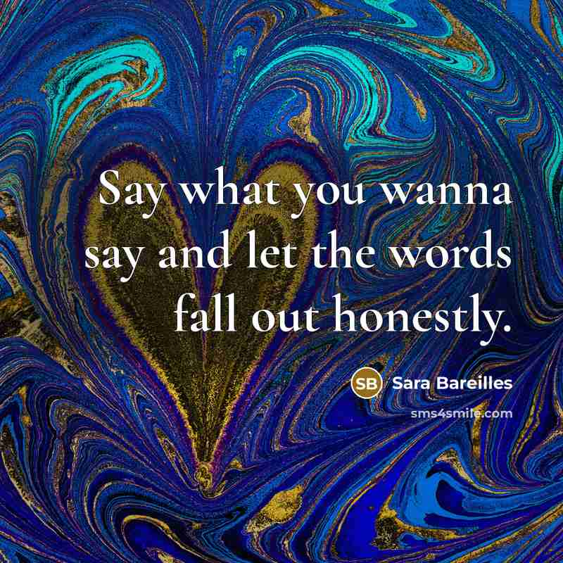 “Say what you wanna say and let the words fall…” quote by Sara Bareilles