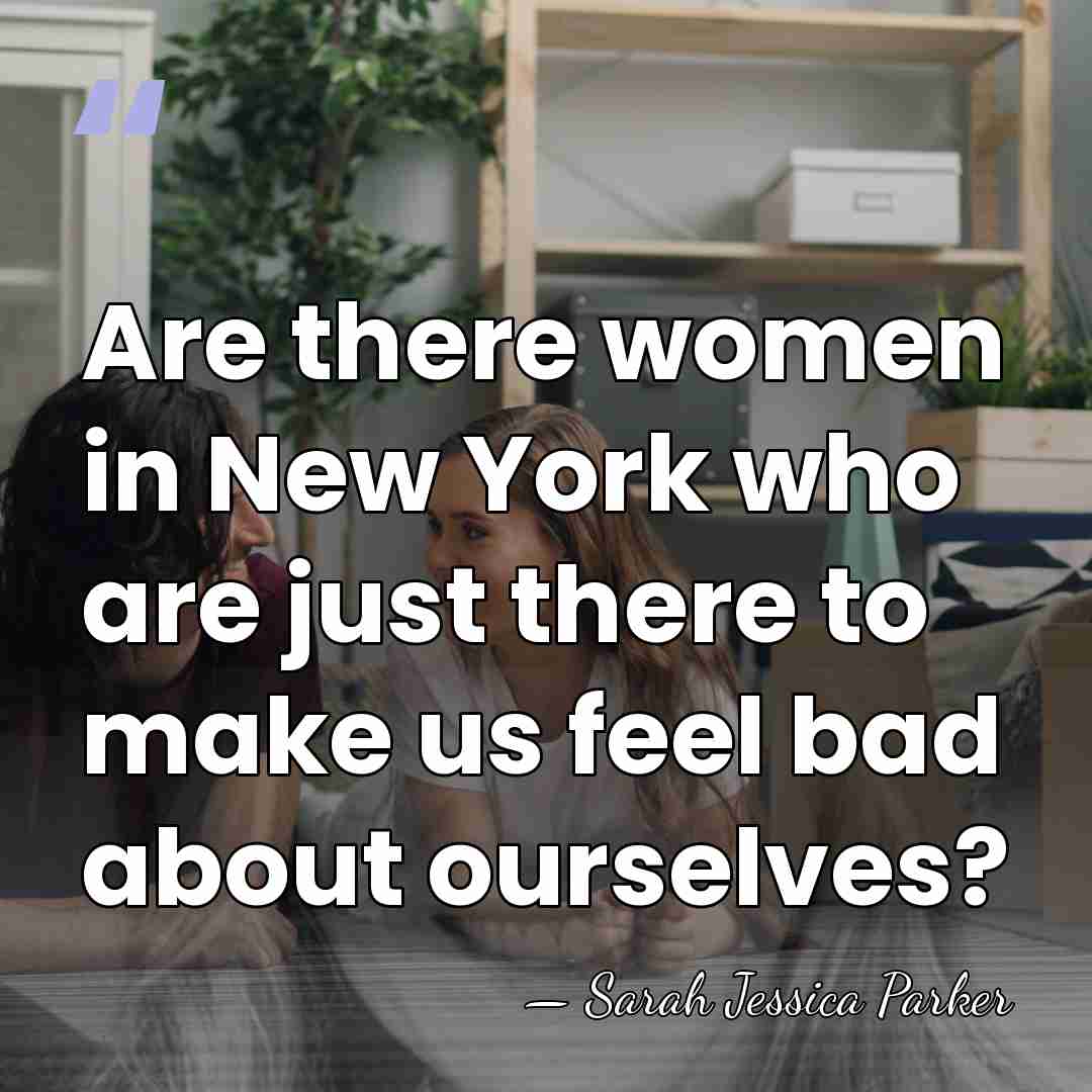 Are there women in New York who are just there to make&hellip; - Sarah Jessica Parker