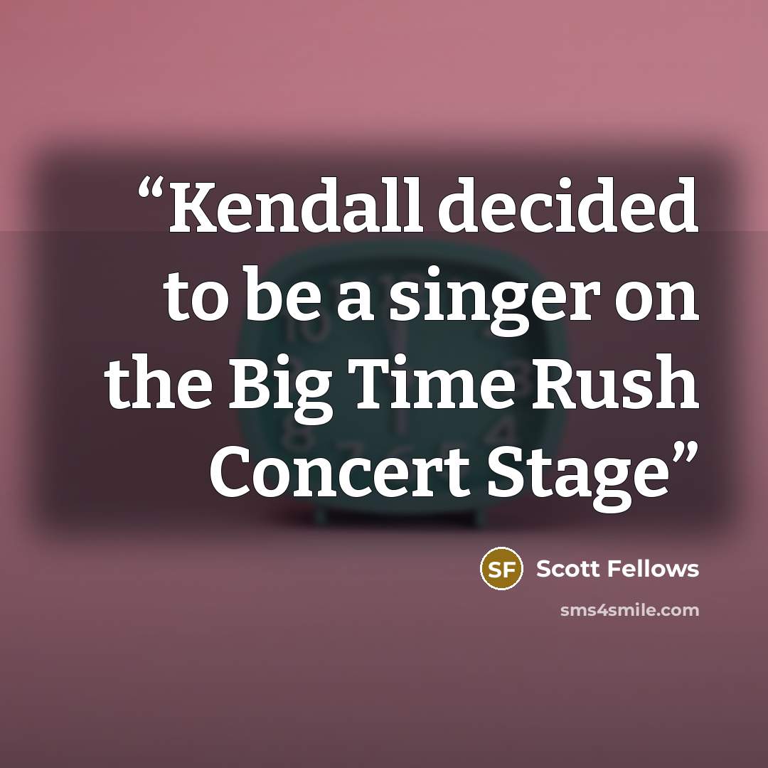 “Kendall decided to be a singer on the Big Time Rush Concert Stage” quote by Scott Fellows
