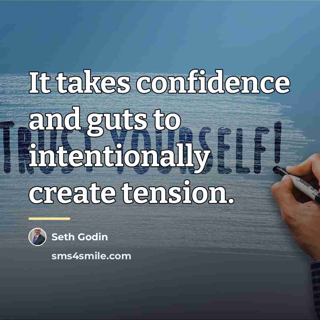 “It takes confidence and guts to intentionally create tension.…” quote by Seth Godin