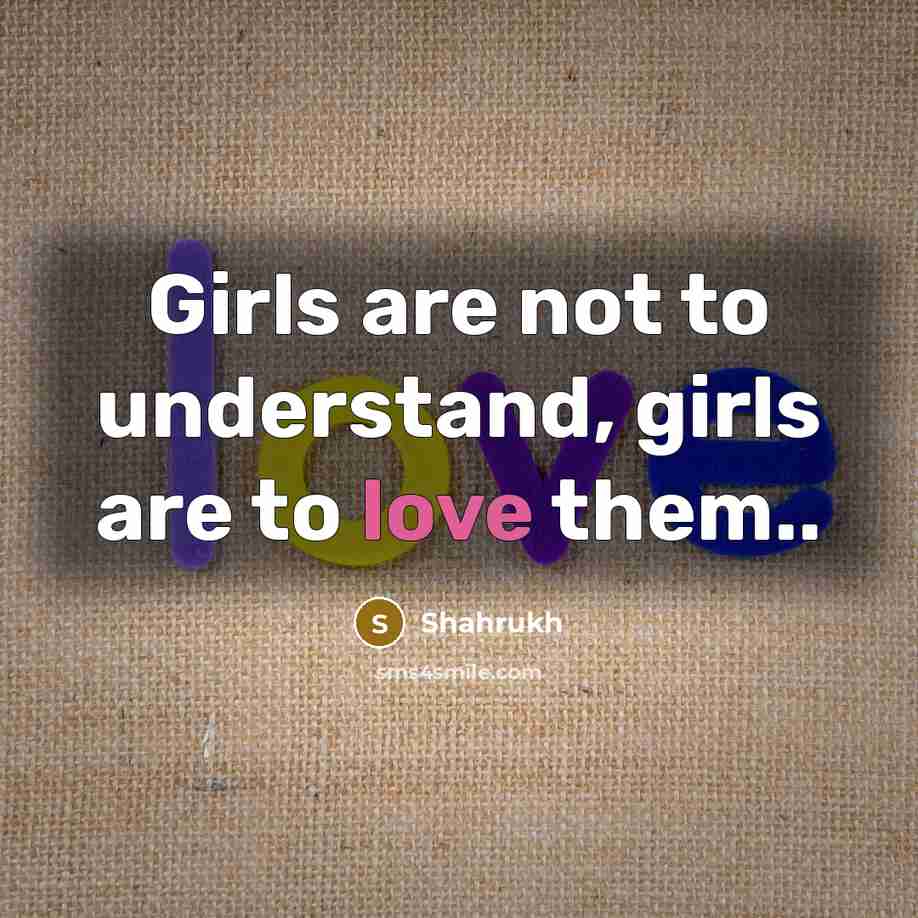“Girls are not to understand, girls are to love them..” quote by Shahrukh