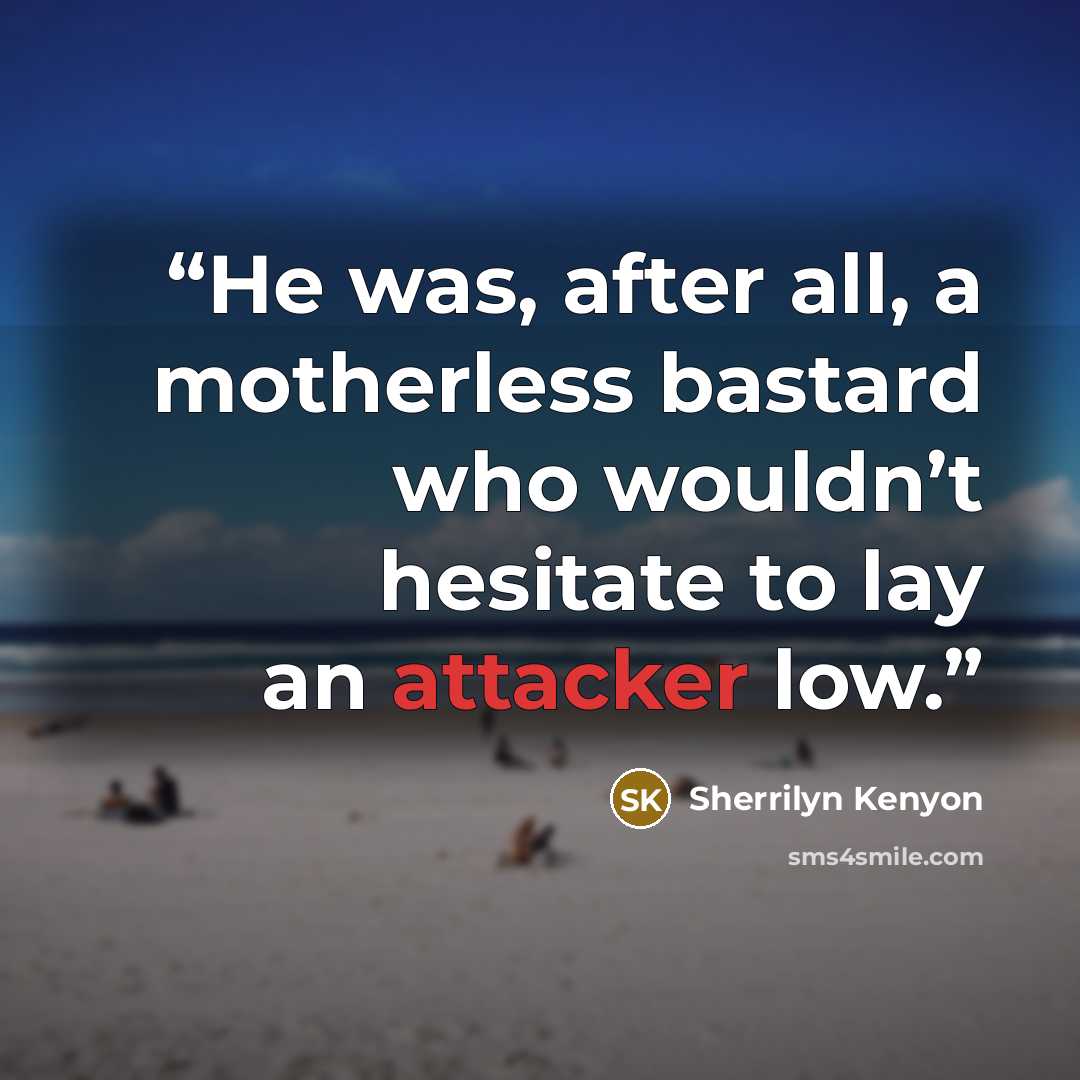 “He was, after all, a motherless bastard who wouldn’t hesitate to lay an attacker low.” quote by Sherrilyn Kenyon