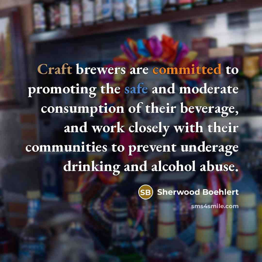 “Craft brewers are committed to promoting the safe and moderate…” quote by Sherwood Boehlert