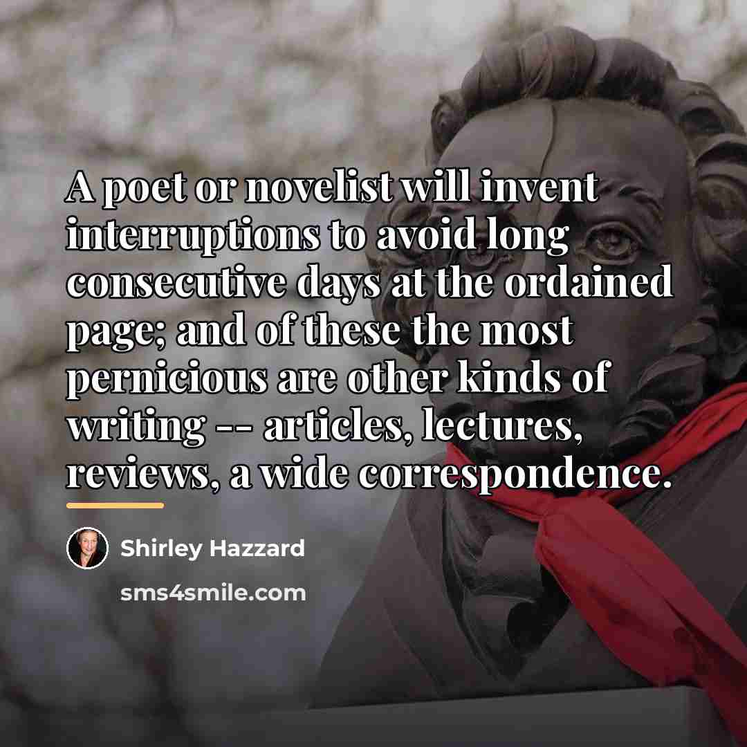 “A poet or novelist will invent interruptions to avoid long…” quote by Shirley Hazzard