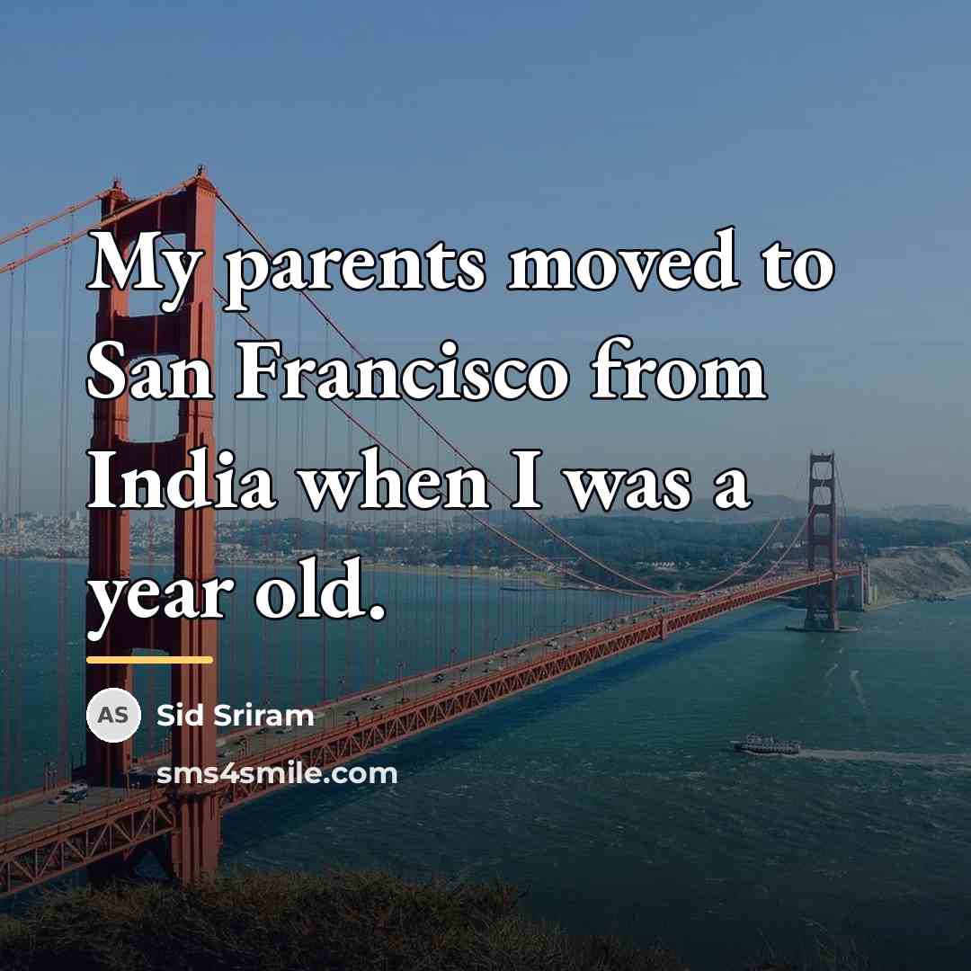 “My parents moved to San Francisco from India when I…” quote by Sid Sriram