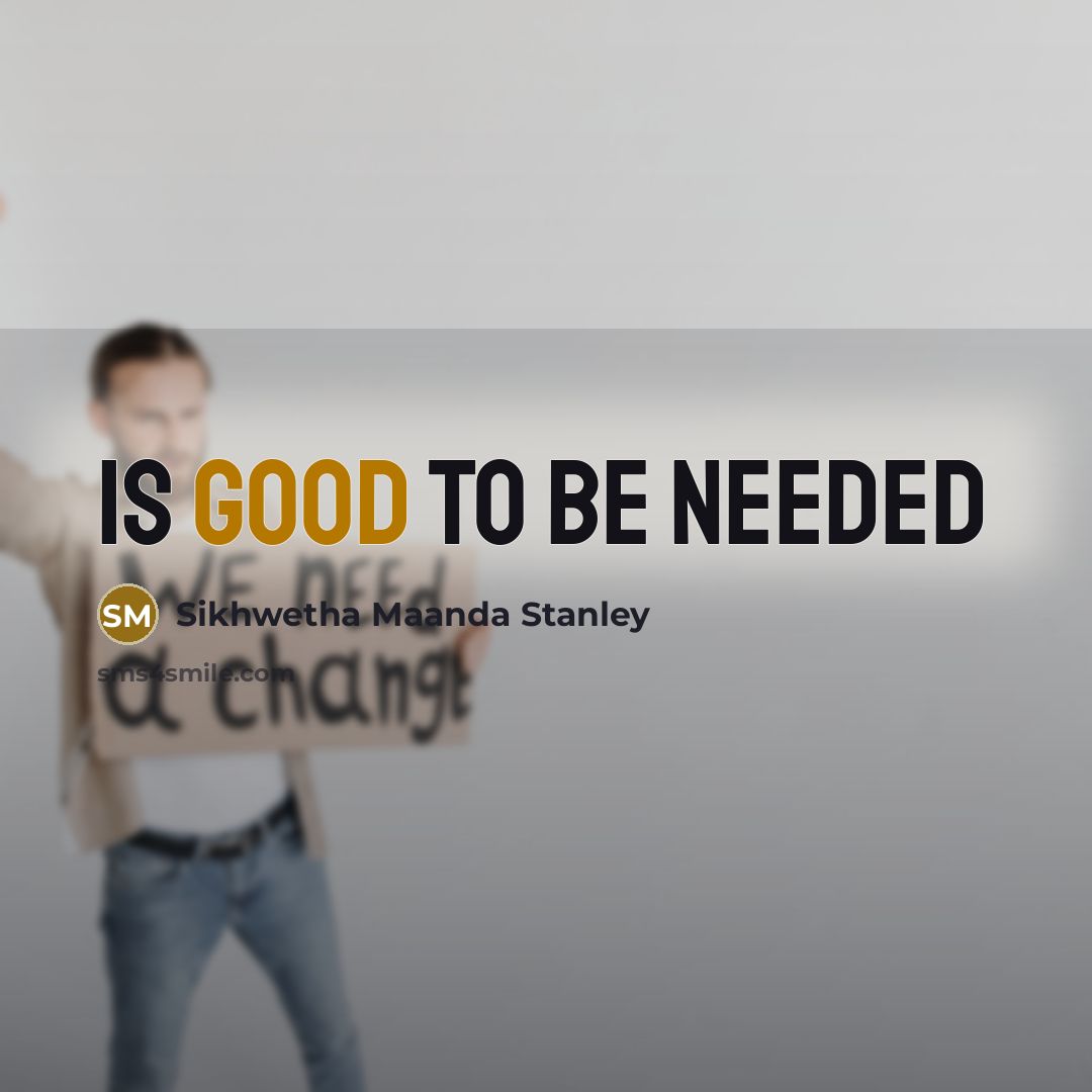 “Is good to be needed…” quote by Sikhwetha Maanda Stanley
