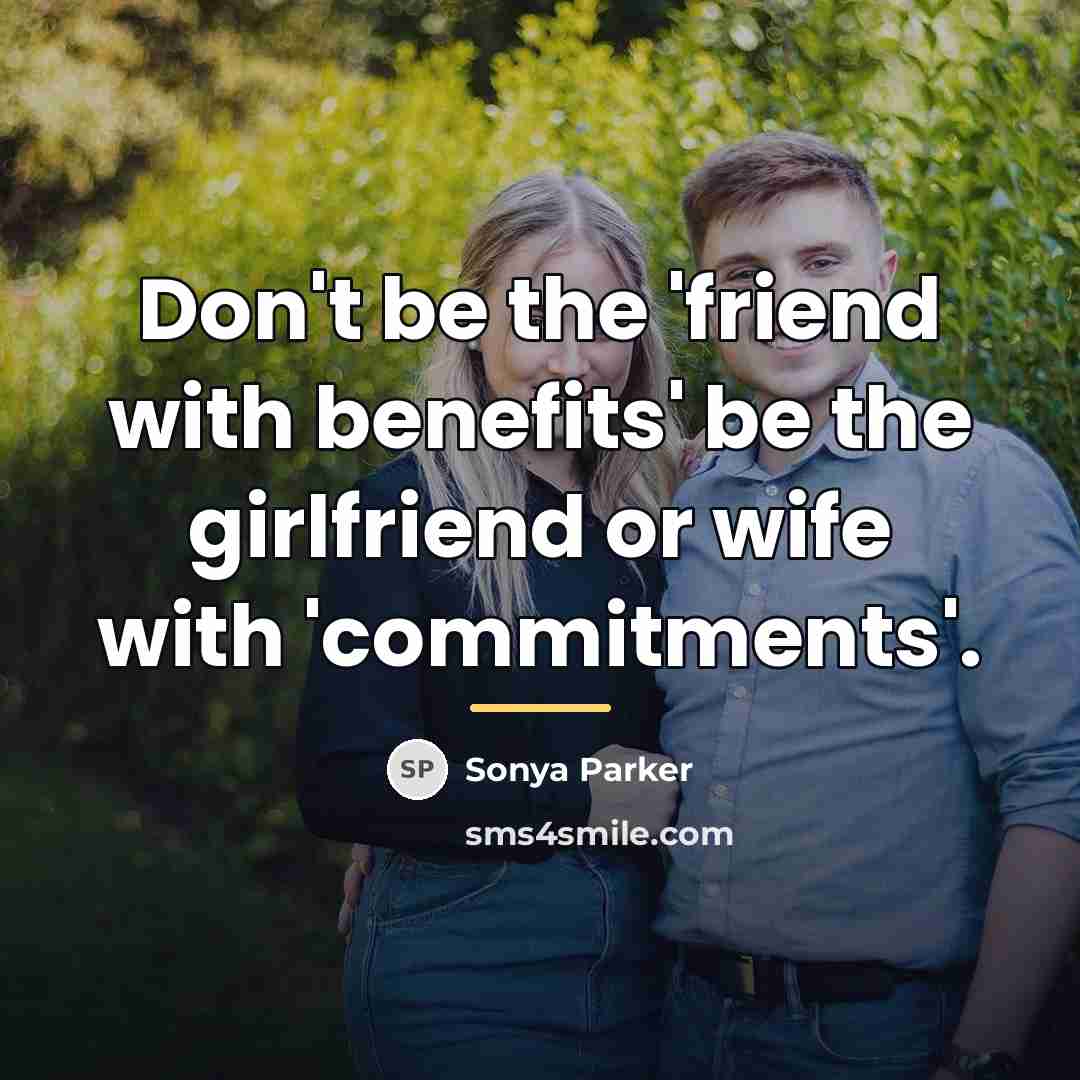 “Don't be the 'friend with benefits' be the girlfriend or…” quote by Sonya Parker