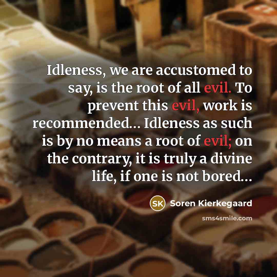 “Idleness, we are accustomed to say, is the root of…” quote by Soren Kierkegaard