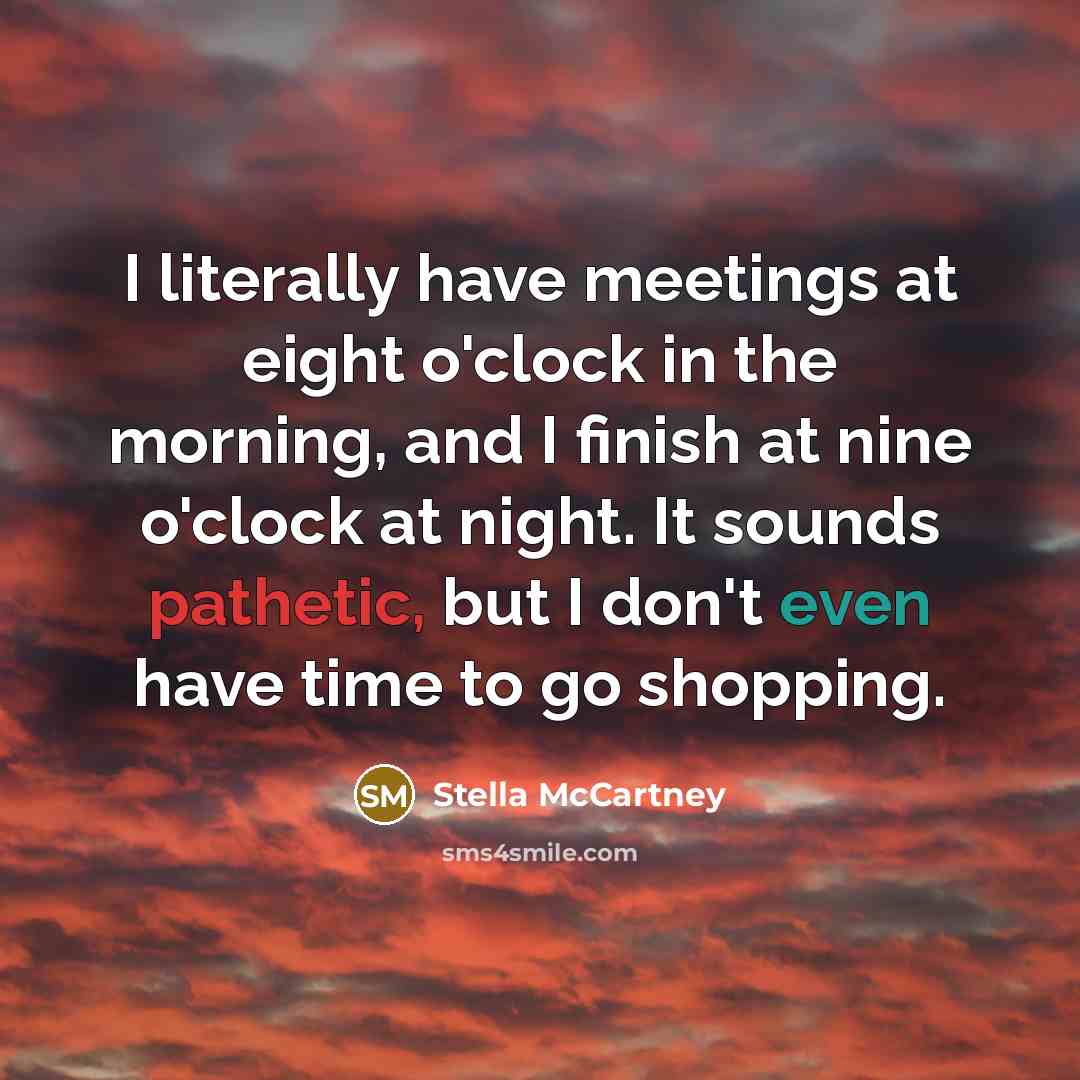 “I literally have meetings at eight o'clock in the morning,…” quote by Stella McCartney