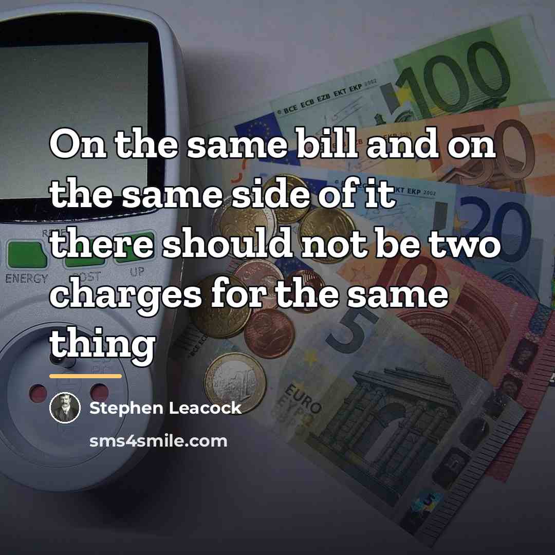 “On the same bill and on the same side of…” quote by Stephen Leacock