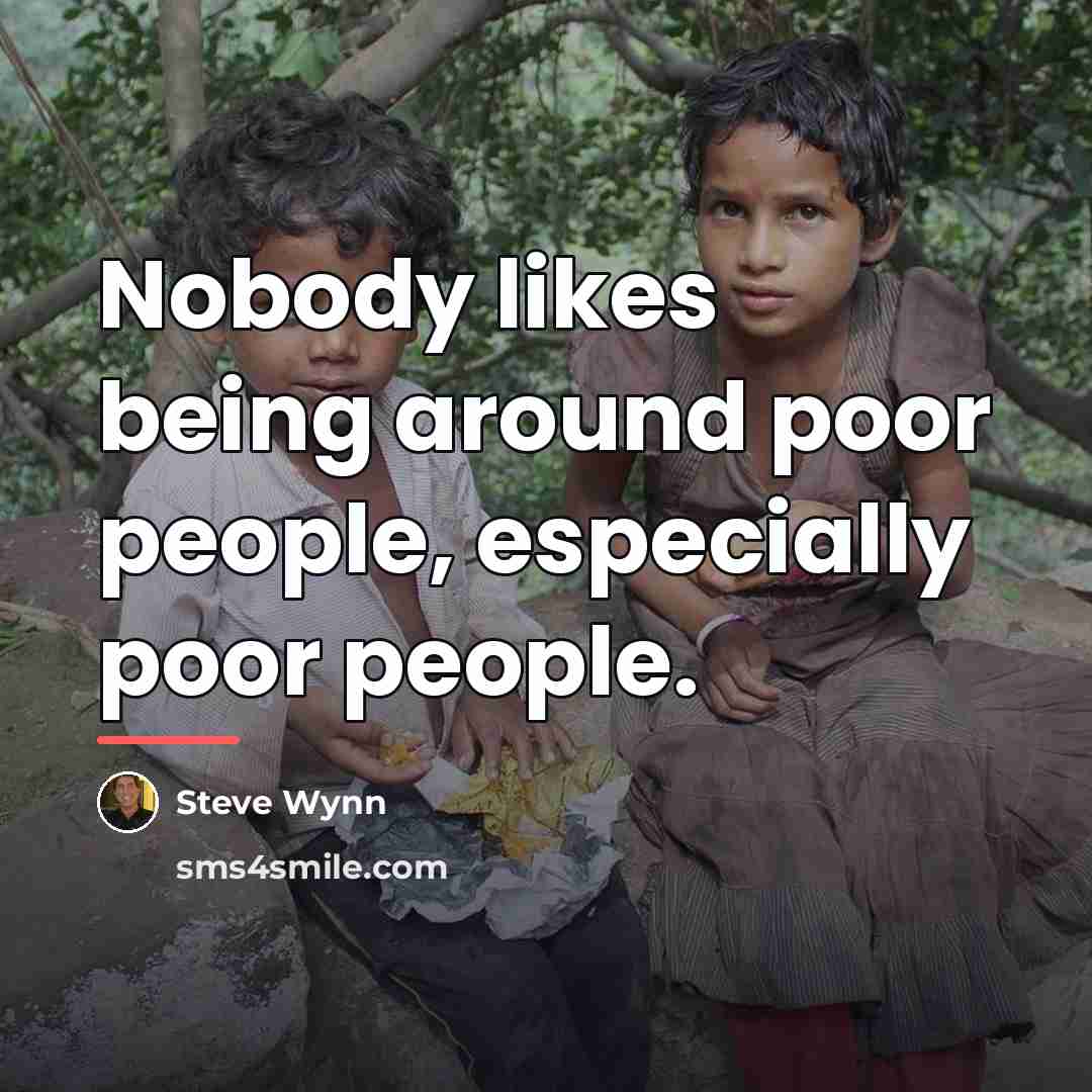 “Nobody likes being around poor people, especially poor people.…” quote by Steve Wynn