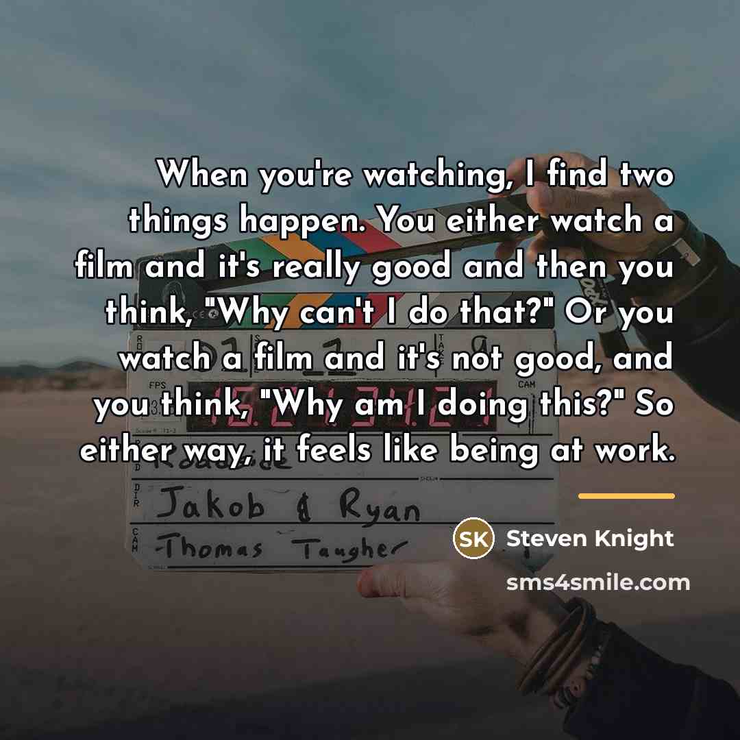 “When you're watching, I find two things happen. You either…” quote by Steven Knight