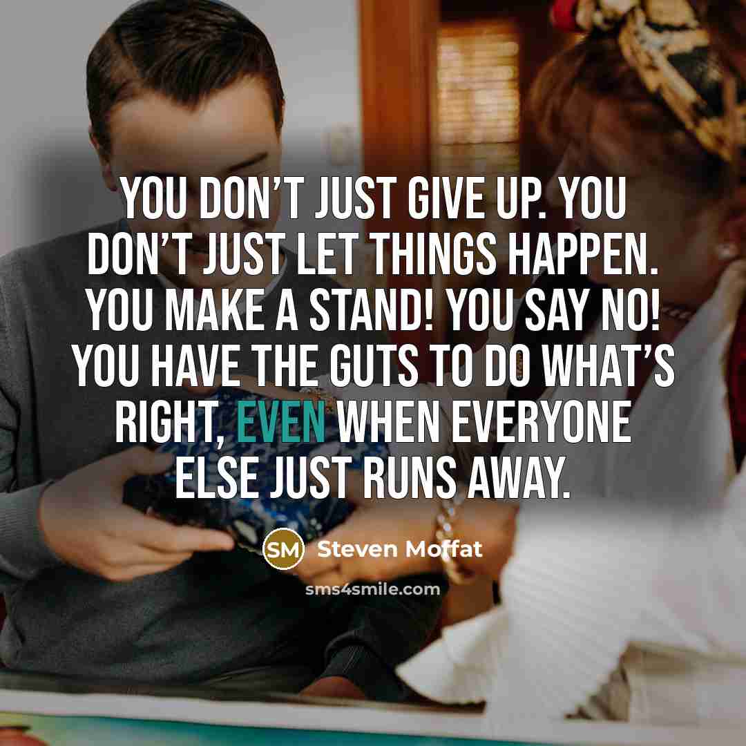 “You don’t just give up. You don’t just let things…” quote by Steven Moffat