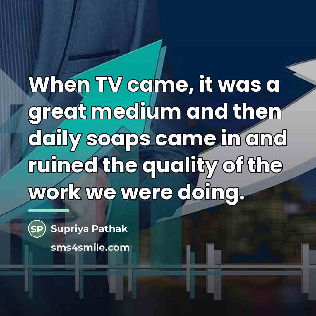 “When TV came, it was a great medium and then…” quote by Supriya Pathak